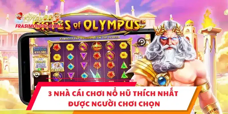 3 Nhà Cái Chơi Nổ Hũ Thích Nhất Được Người Chơi Chọn