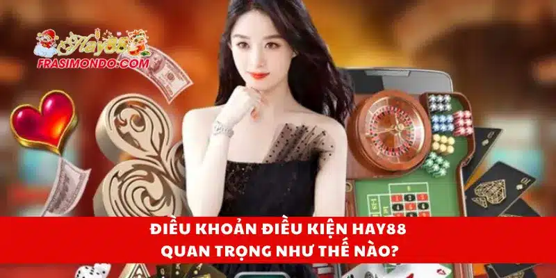 Điều Khoản Điều Kiện Hay88 1 Điều khoản điều kiện Hay88 quan trọng như thế nào?